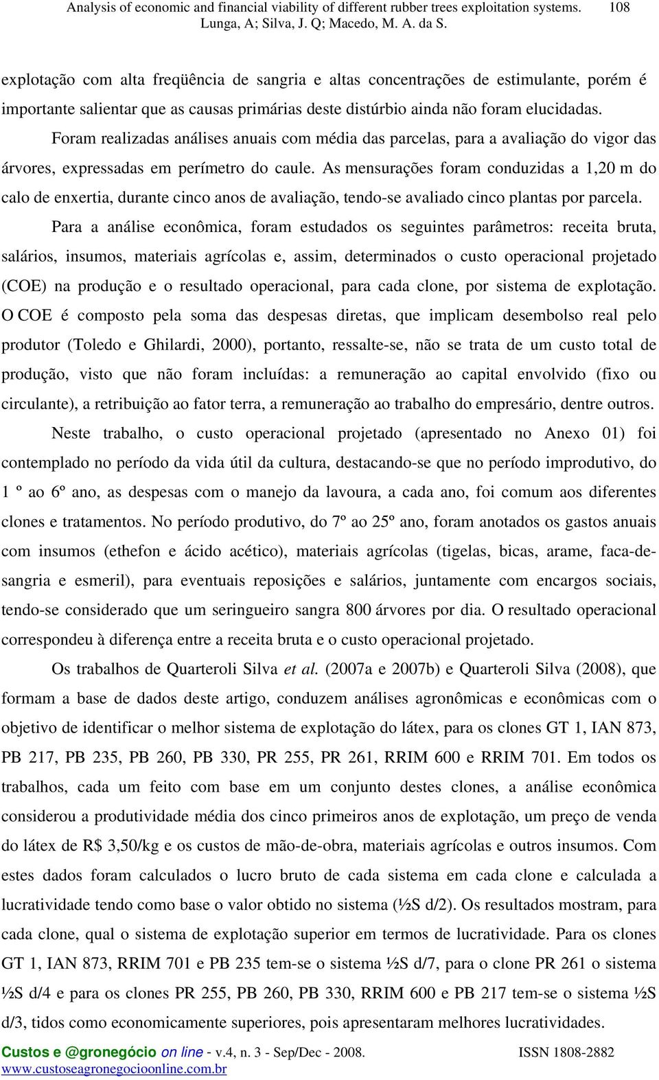 As mensurações foram conduzidas a 1,20 m do calo de enxertia, durante cinco anos de avaliação, tendo-se avaliado cinco plantas por parcela.