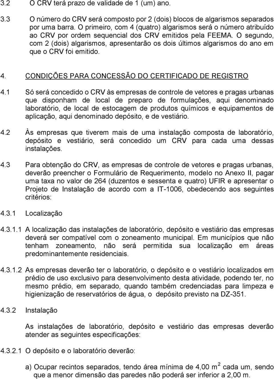 O segundo, com 2 (dois) algarismos, apresentarão os dois últimos algarismos do ano em que o CRV foi emitido. 4. CONDIÇÕES PARA CONCESSÃO DO CERTIFICADO DE REGISTRO 4.