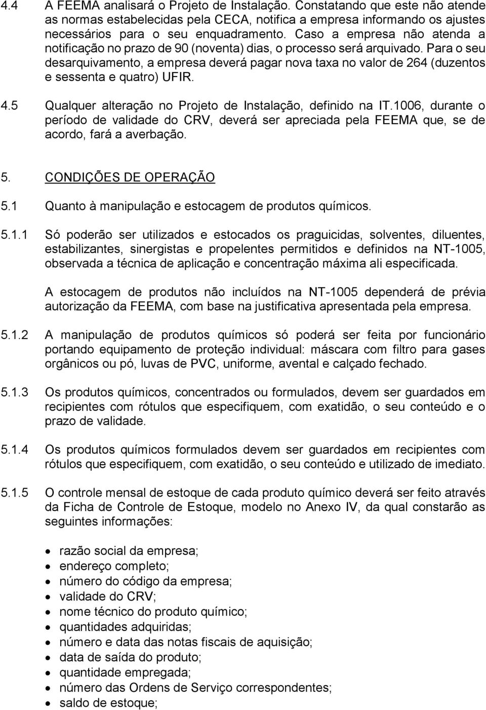 Para o seu desarquivamento, a empresa deverá pagar nova taxa no valor de 264 (duzentos e sessenta e quatro) UFIR. 4.5 Qualquer alteração no Projeto de Instalação, definido na IT.