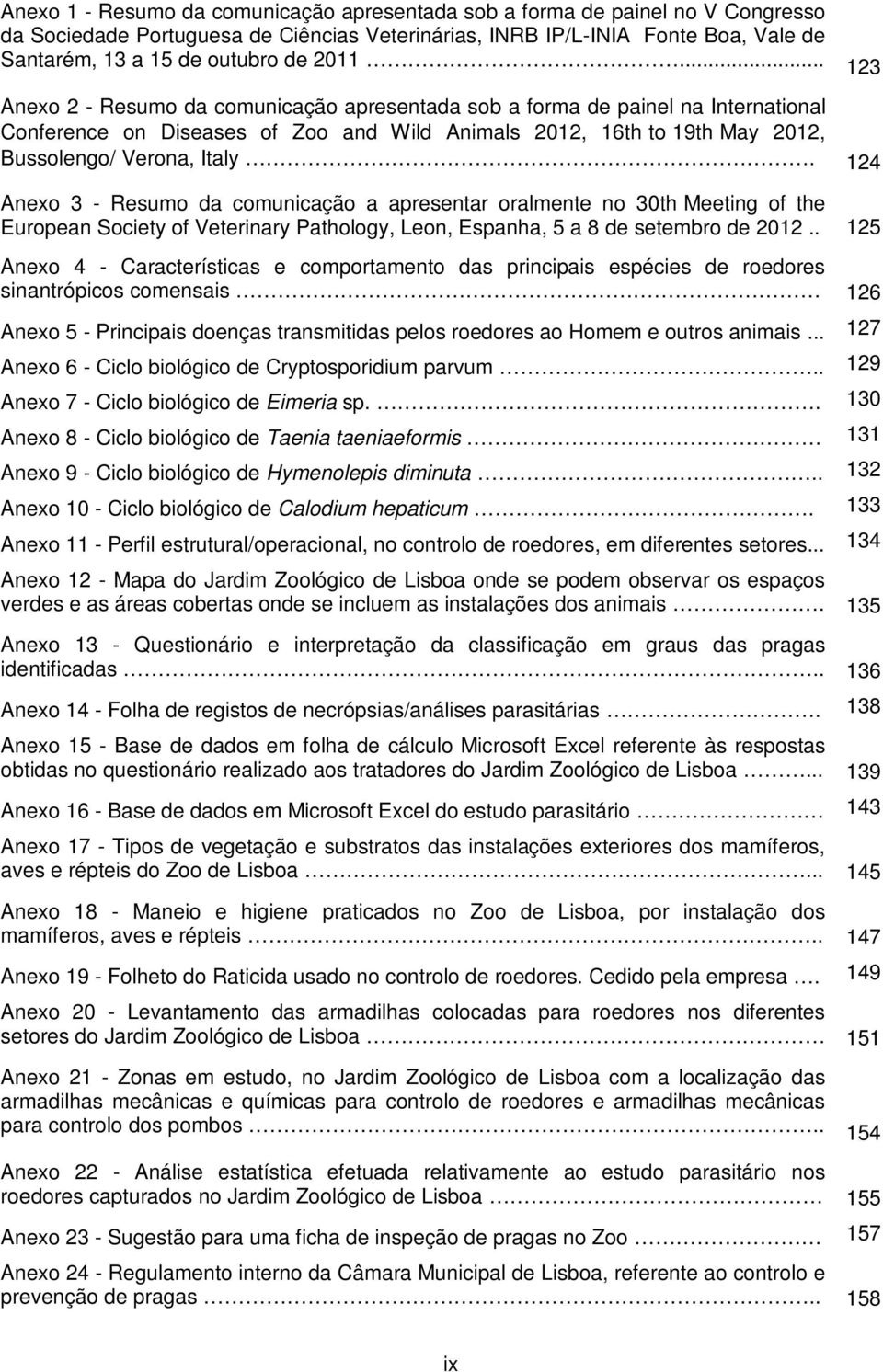 124 Anexo 3 - Resumo da comunicação a apresentar oralmente no 30th Meeting of the European Society of Veterinary Pathology, Leon, Espanha, 5 a 8 de setembro de 2012.