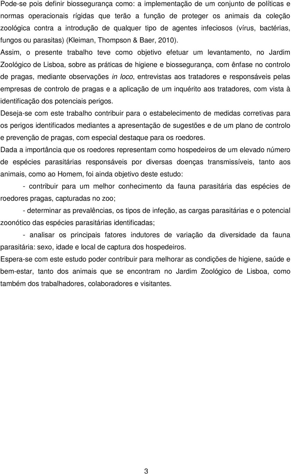 Assim, o presente trabalho teve como objetivo efetuar um levantamento, no Jardim Zoológico de Lisboa, sobre as práticas de higiene e biossegurança, com ênfase no controlo de pragas, mediante