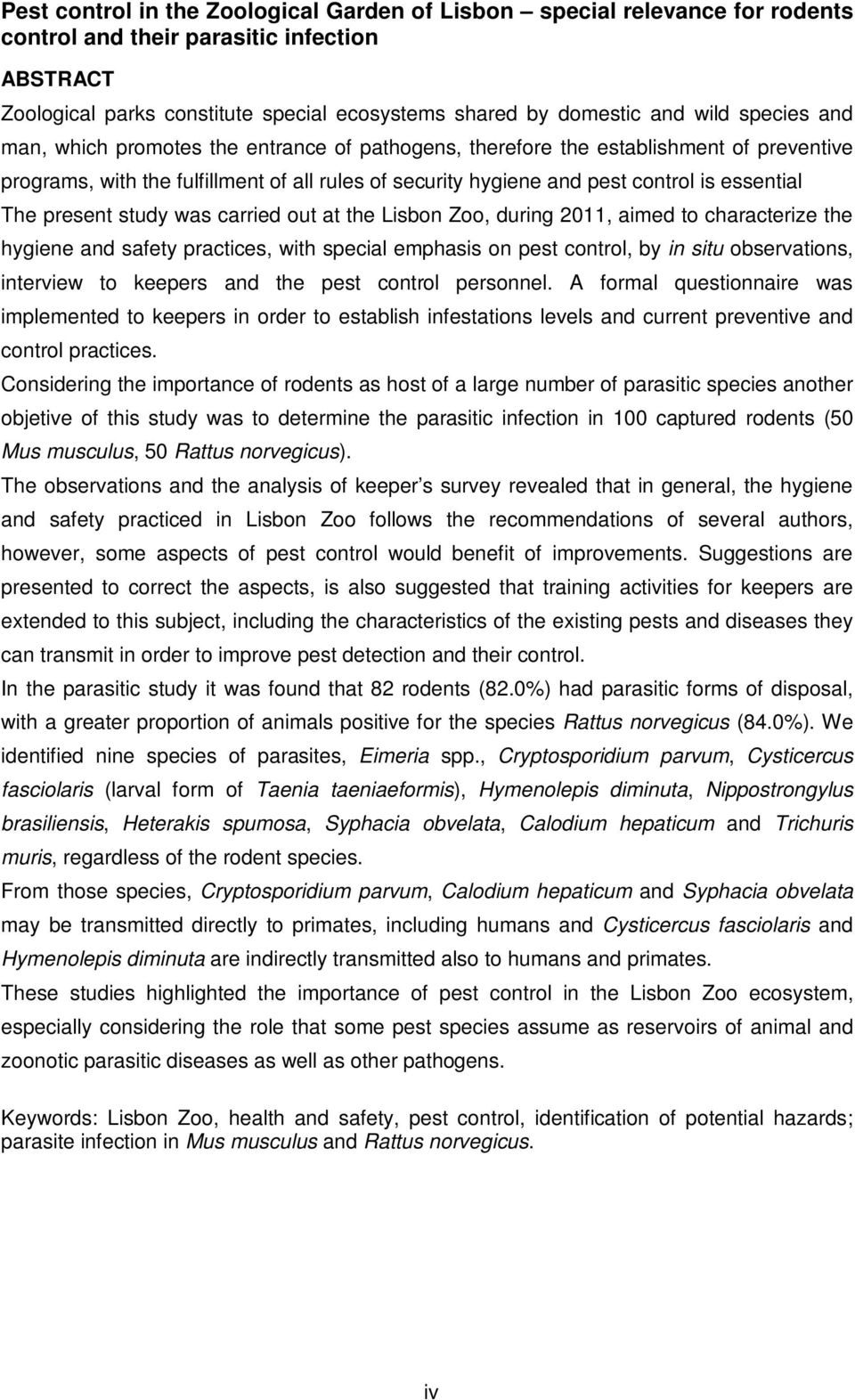 present study was carried out at the Lisbon Zoo, during 2011, aimed to characterize the hygiene and safety practices, with special emphasis on pest control, by in situ observations, interview to