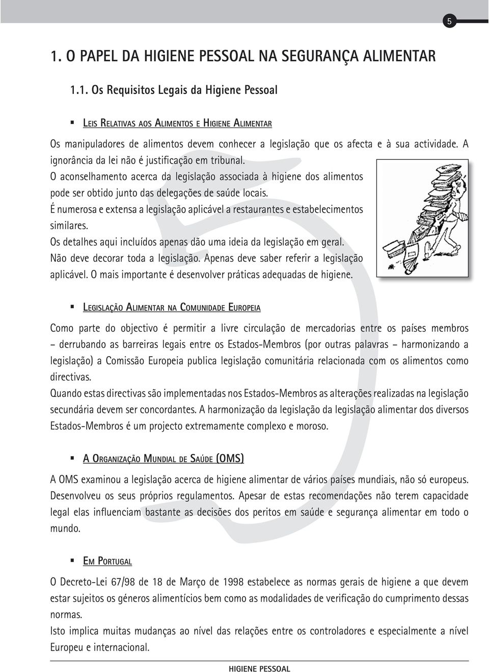 É numerosa e extensa a legislação aplicável a restaurantes e estabelecimentos similares. Os detalhes aqui incluídos apenas dão uma ideia da legislação em geral. Não deve decorar toda a legislação.