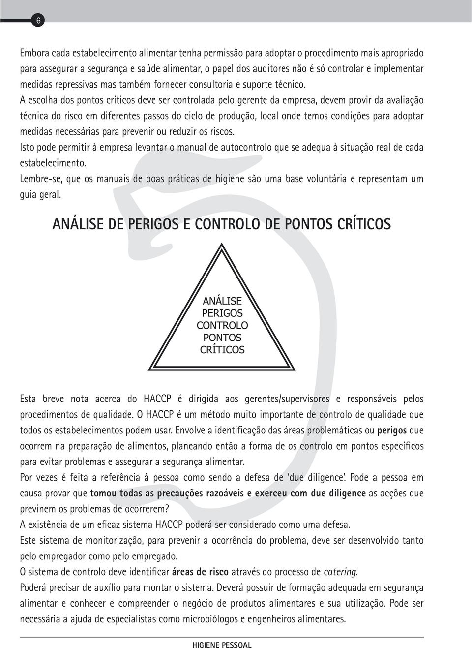 A escolha dos pontos críticos deve ser controlada pelo gerente da empresa, devem provir da avaliação técnica do risco em diferentes passos do ciclo de produção, local onde temos condições para