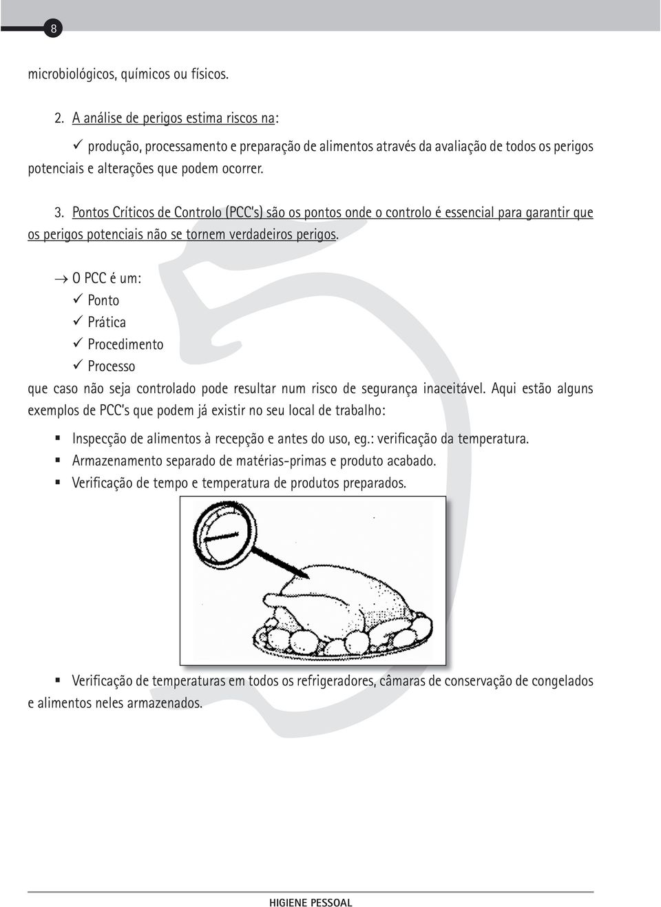 Pontos Críticos de Controlo (PCC s) são os pontos onde o controlo é essencial para garantir que os perigos potenciais não se tornem verdadeiros perigos.