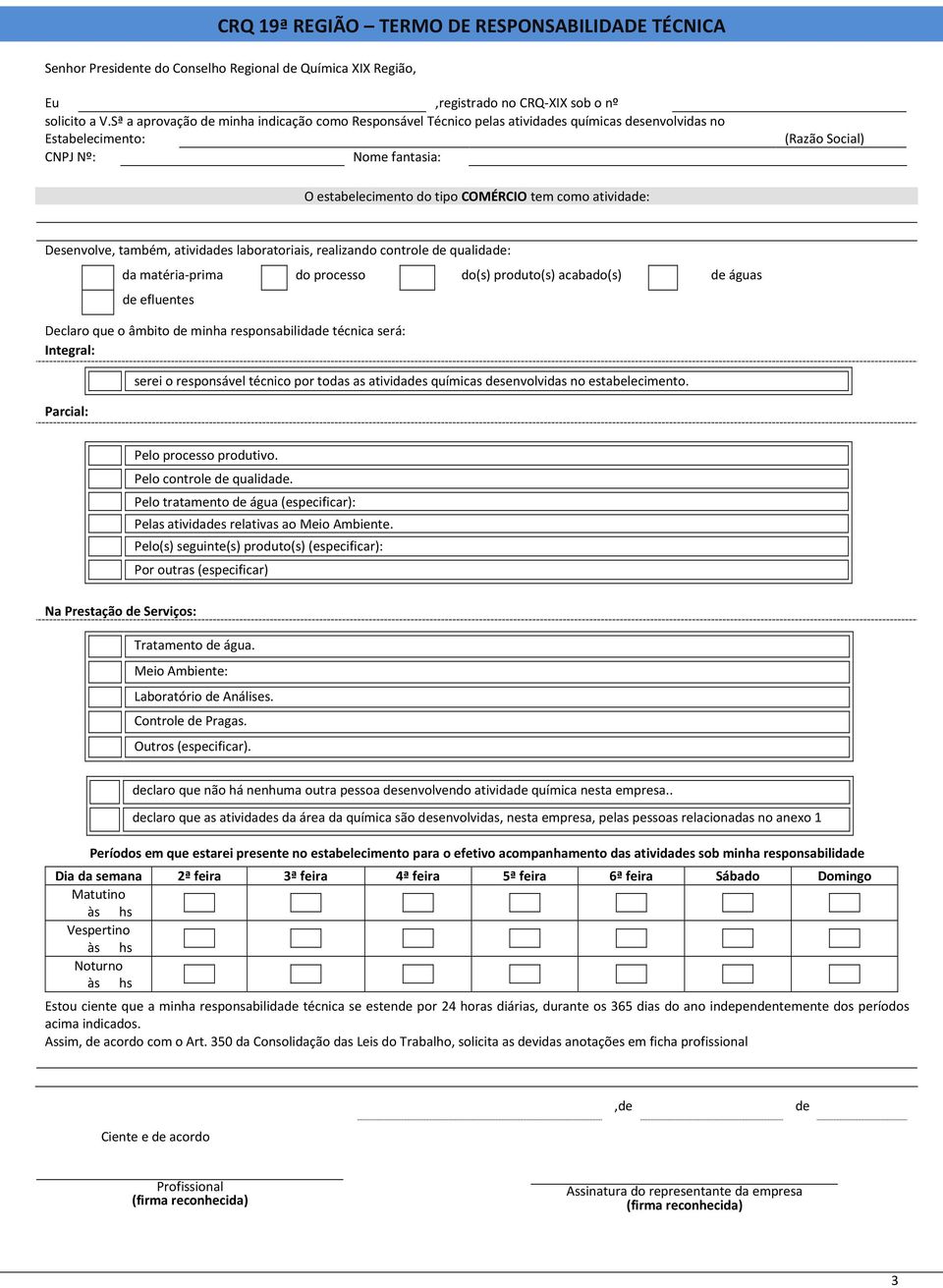 ativida: Desenvolve, também, atividas laboratoriais, realizando controle qualida: da matéria-prima do processo do(s) produto(s) acabado(s) águas efluentes Declaro que o âmbito minha responsabilida