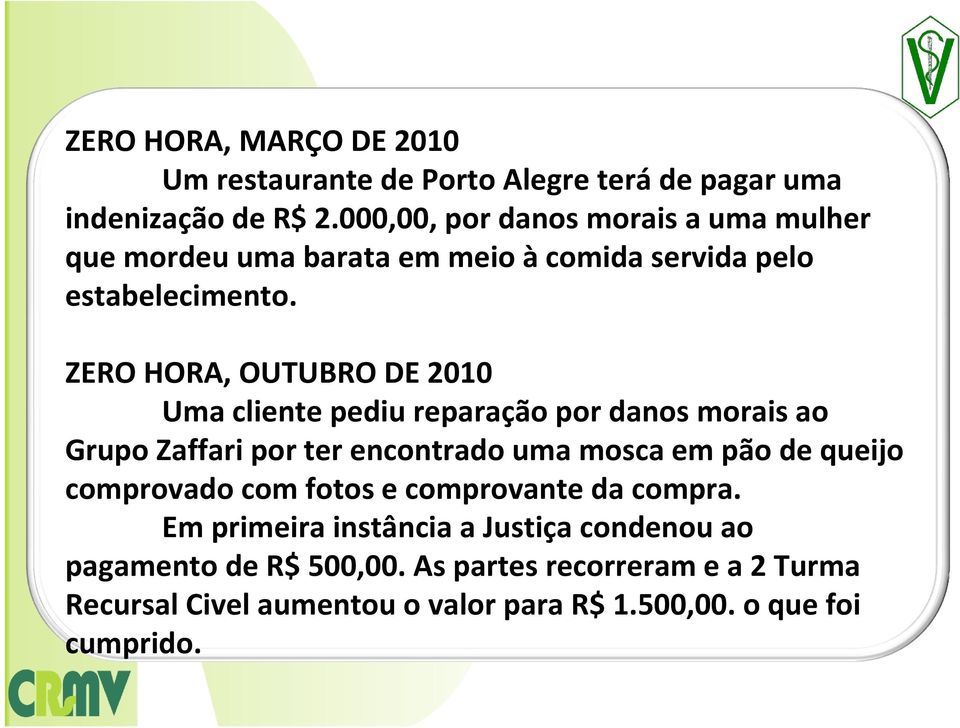 ZERO HORA, OUTUBRO DE 2010 Uma cliente pediu reparação por danos morais ao Grupo Zaffari por ter encontrado uma mosca em pão de queijo