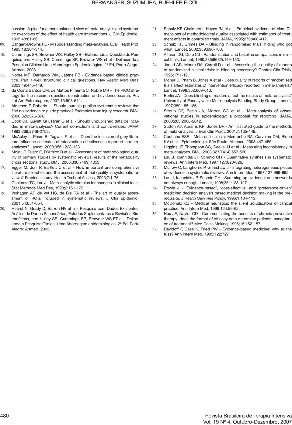 Cummings SR, Browner WS, Hulley SB - Elaborando a Questão de Pesquisa, em: Hulley SB, Cummings SR, Browner WS et al - Delineando a Pesquisa Clínica: Uma Abordagem Epidemiológica, 2ª Ed, Porto Alegre: