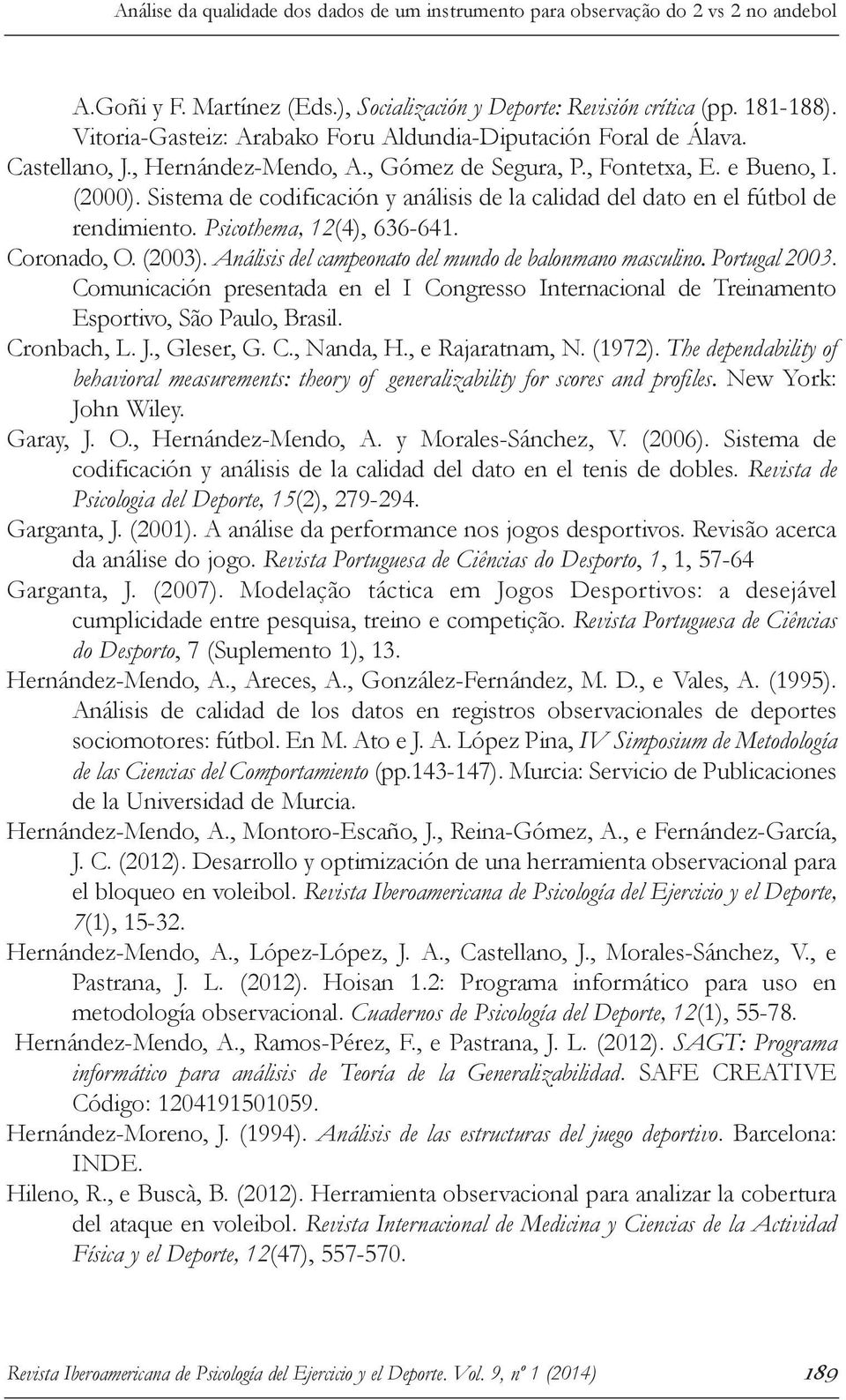Sistema de codificación y análisis de la calidad del dato en el fútbol de rendimiento. Psicothema, 12(4), 636-641. Coronado, O. (2003). Análisis del campeonato del mundo de balonmano masculino.