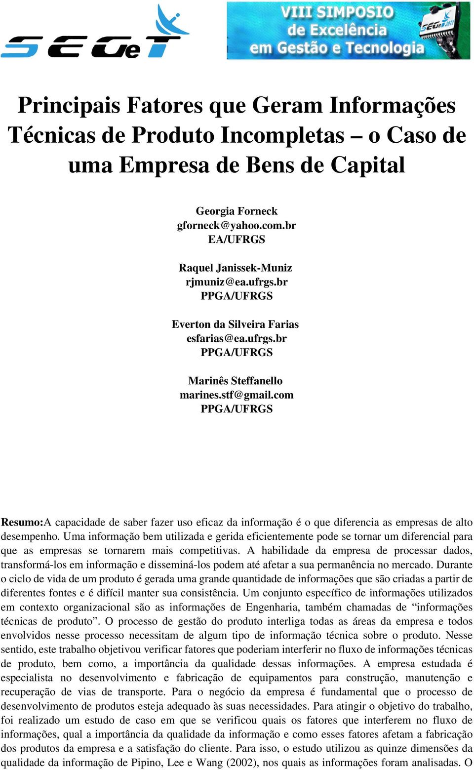 com PPGA/UFRGS Resumo:A capacidade de saber fazer uso eficaz da informação é o que diferencia as empresas de alto desempenho.