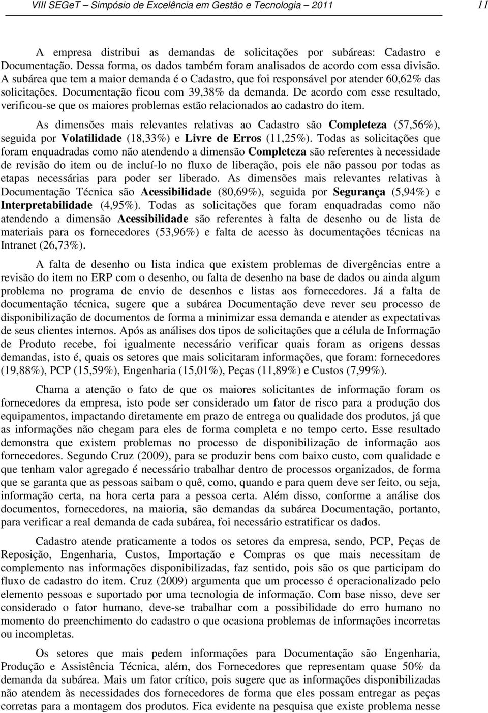 Documentação ficou com 39,38% da demanda. De acordo com esse resultado, verificou-se que os maiores problemas estão relacionados ao cadastro do item.