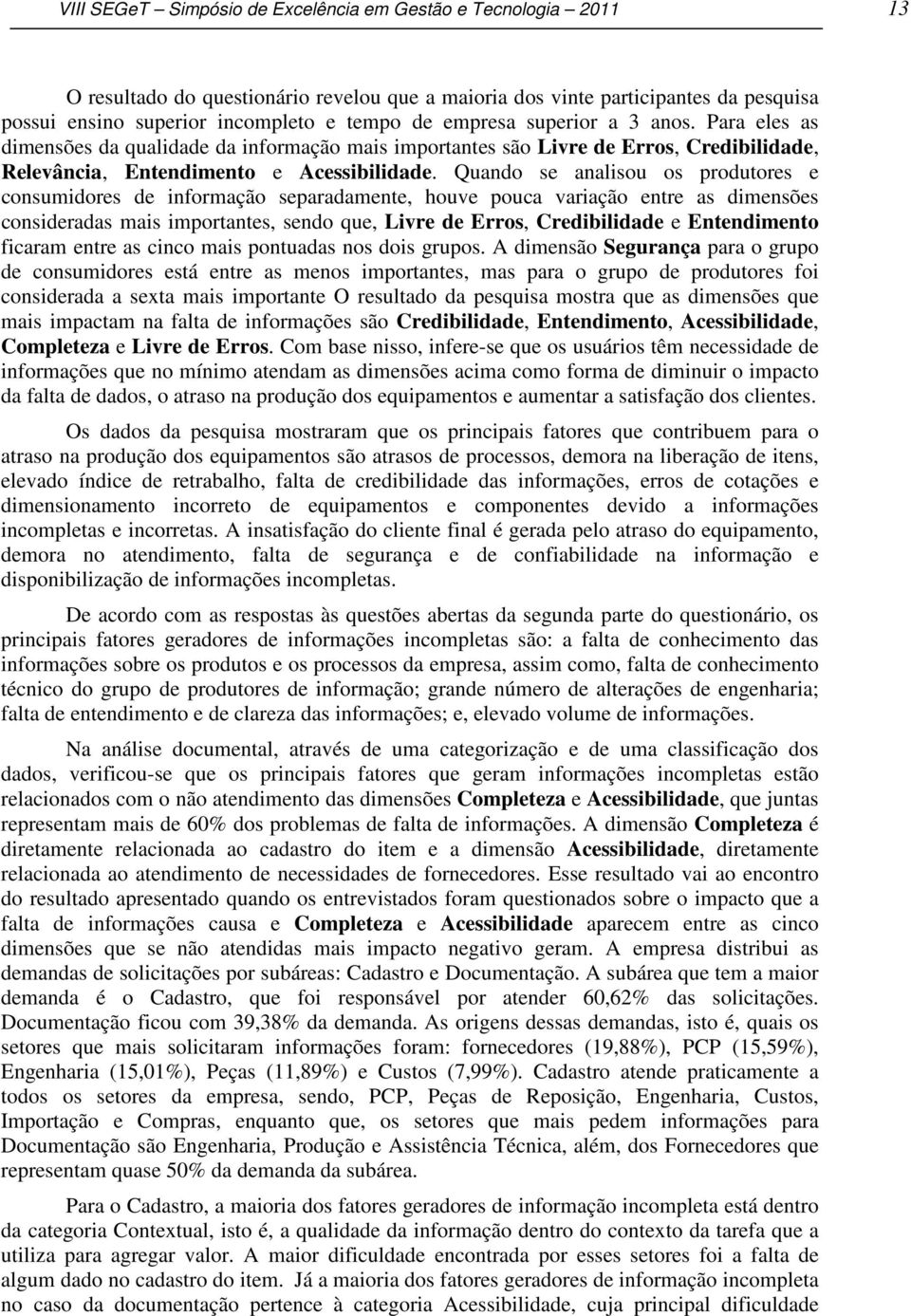 Quando se analisou os produtores e consumidores de informação separadamente, houve pouca variação entre as dimensões consideradas mais importantes, sendo que, Livre de Erros, Credibilidade e