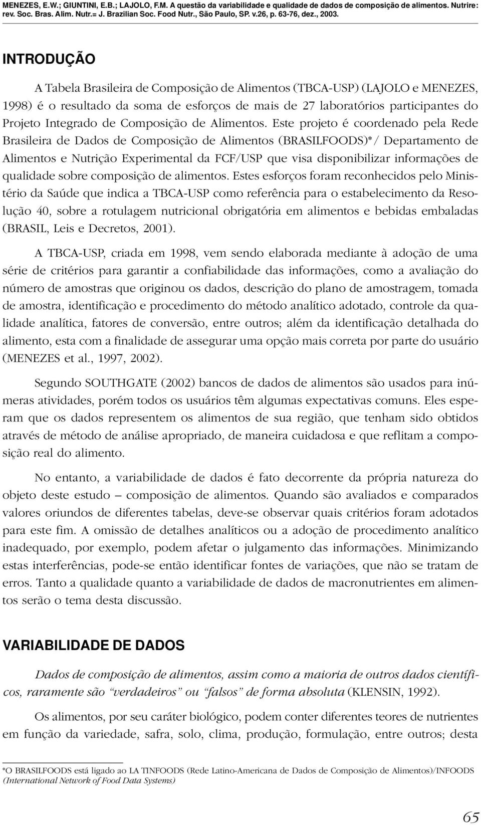 Este projeto é coordenado pela Rede Brasileira de Dados de Composição de Alimentos (BRASILFOODS)* / Departamento de Alimentos e Nutrição Experimental da FCF/USP que visa disponibilizar informações de