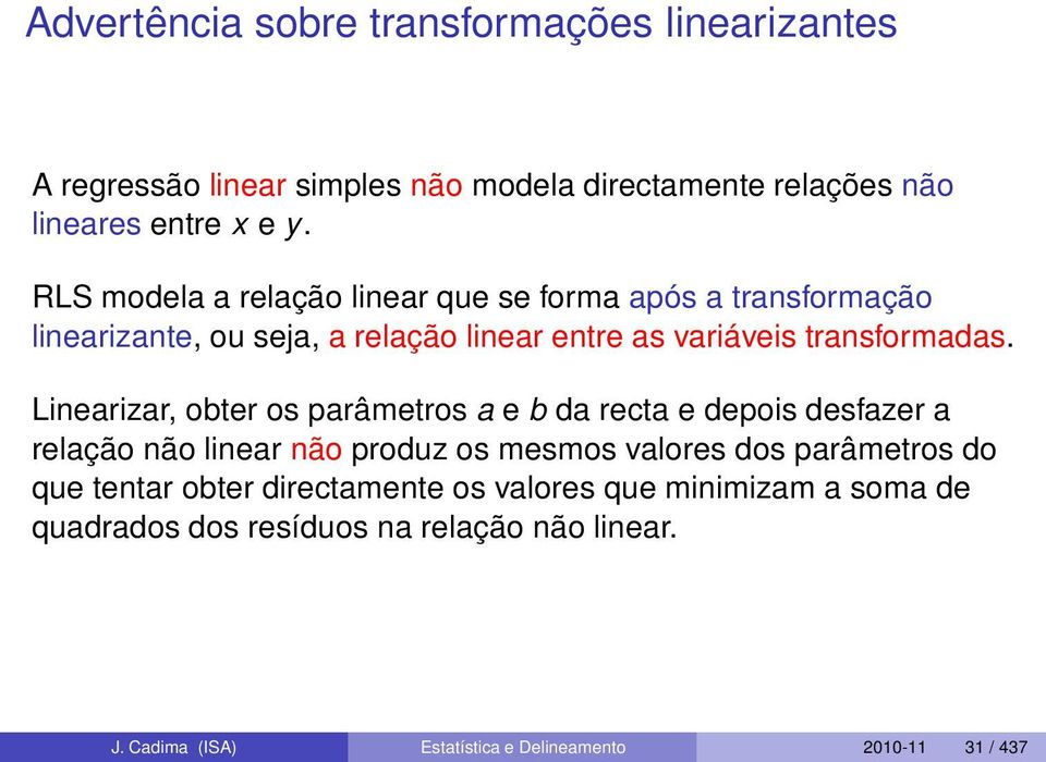 Linearizar, obter os parâmetros a e b da recta e depois desfazer a relação não linear não produz os mesmos valores dos parâmetros do que