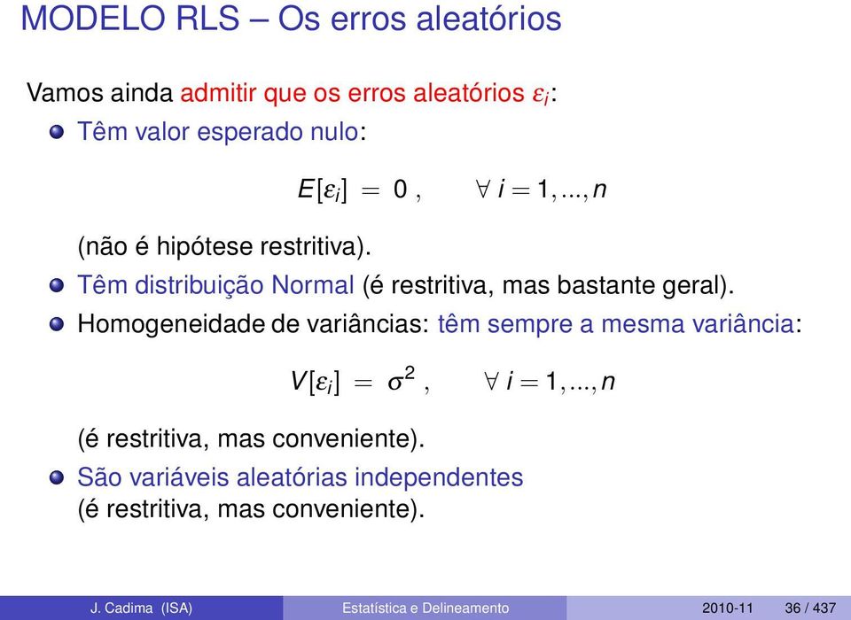 Homogeneidade de variâncias: têm sempre a mesma variância: V[ε i ] = σ 2, i = 1,...,n (é restritiva, mas conveniente).