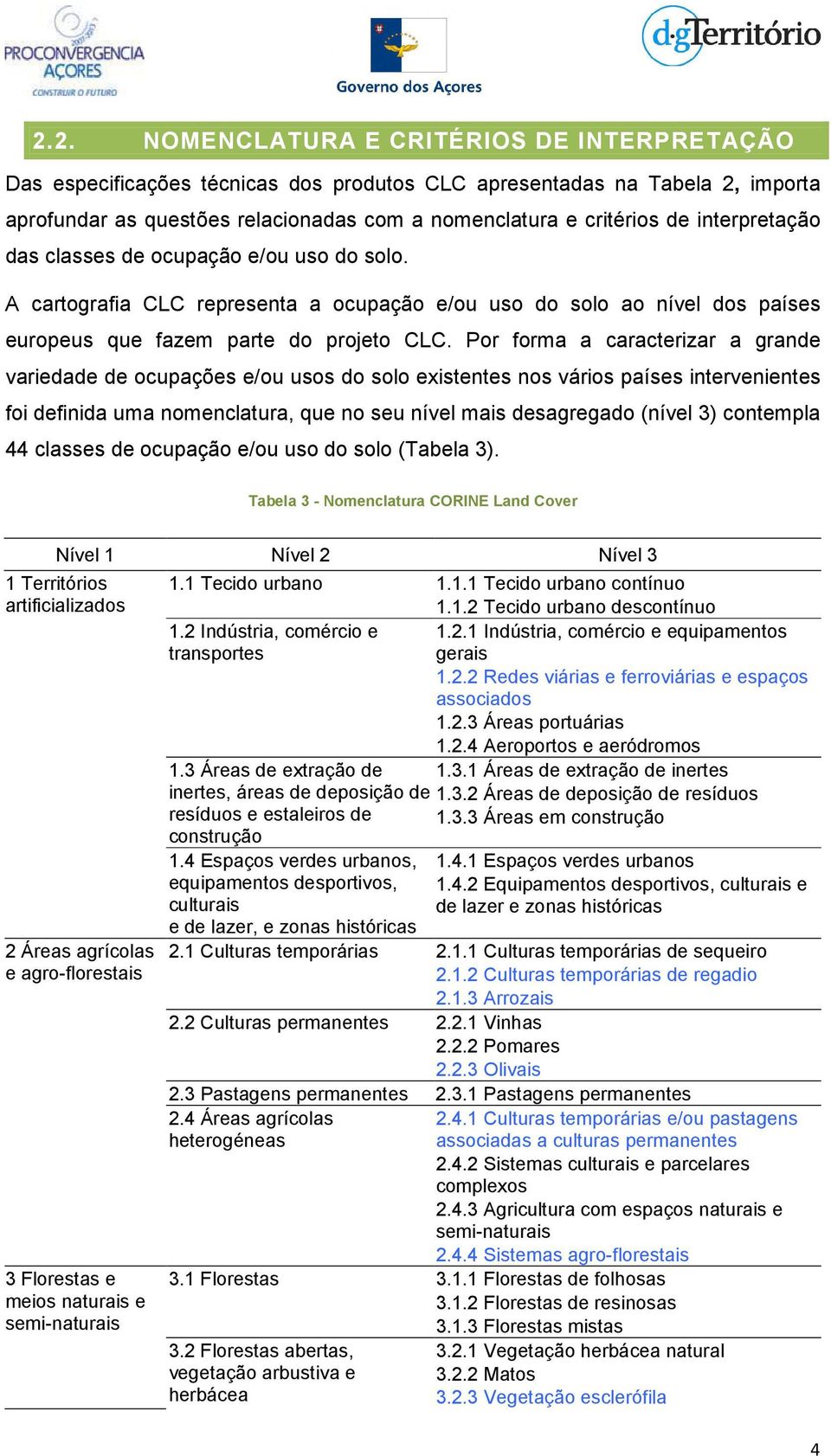 Por forma a caracterizar a grande variedade de ocupações e/ou usos do solo existentes nos vários países intervenientes foi definida uma nomenclatura, que no seu nível mais desagregado (nível 3)