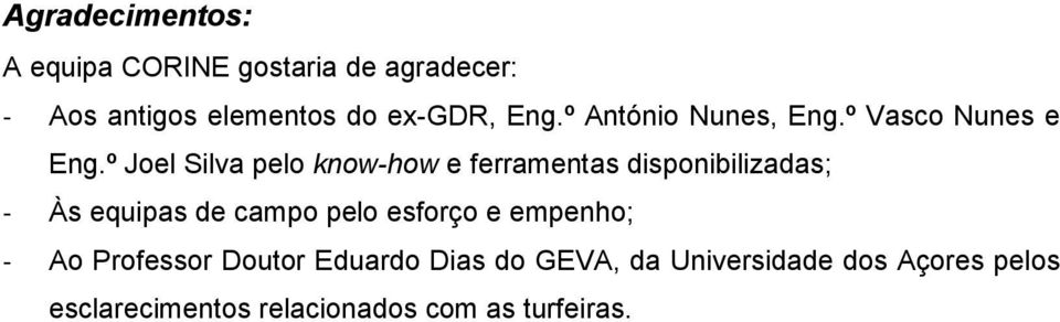 º Joel Silva pelo know-how e ferramentas disponibilizadas; - Às equipas de campo pelo