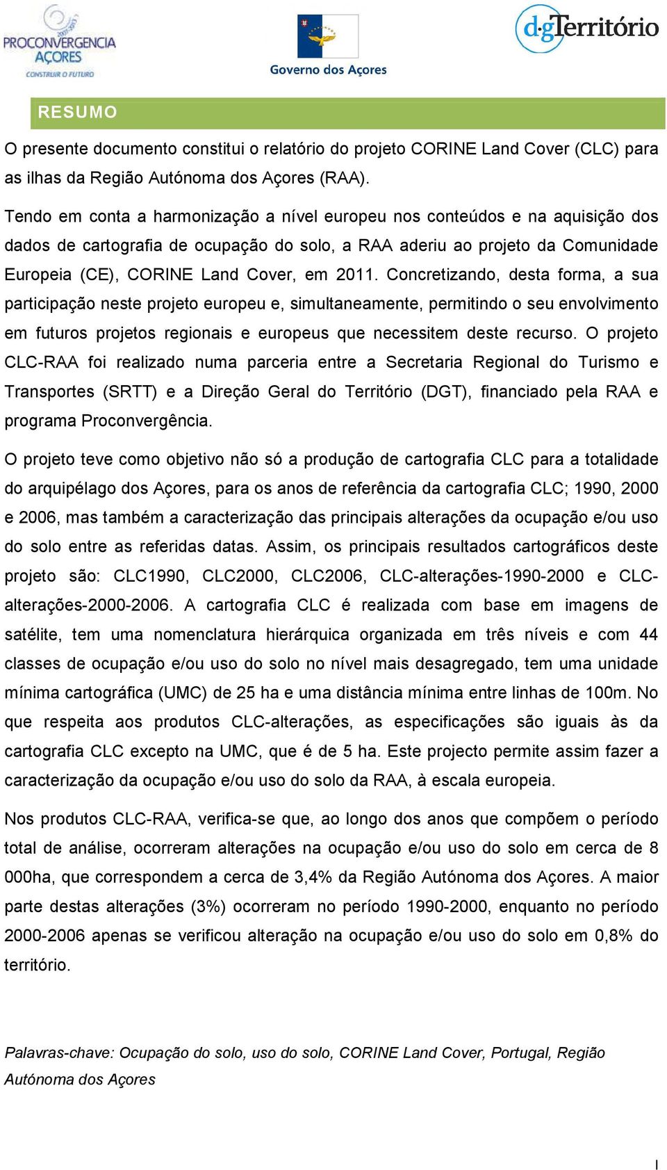 2011. Concretizando, desta forma, a sua participação neste projeto europeu e, simultaneamente, permitindo o seu envolvimento em futuros projetos regionais e europeus que necessitem deste recurso.