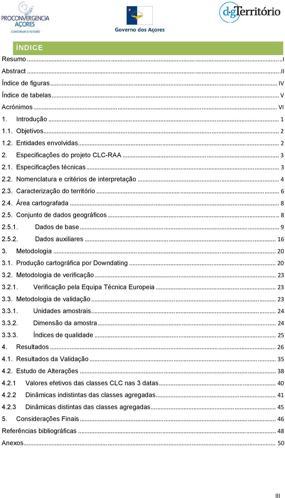 ..9 2.5.2. Dados auxiliares... 16 3. Metodologia... 20 3.1. Produção cartográfica por Downdating... 20 3.2. Metodologia de verificação... 23 3.2.1. Verificação pela Equipa Técnica Europeia... 23 3.3. Metodologia de validação.