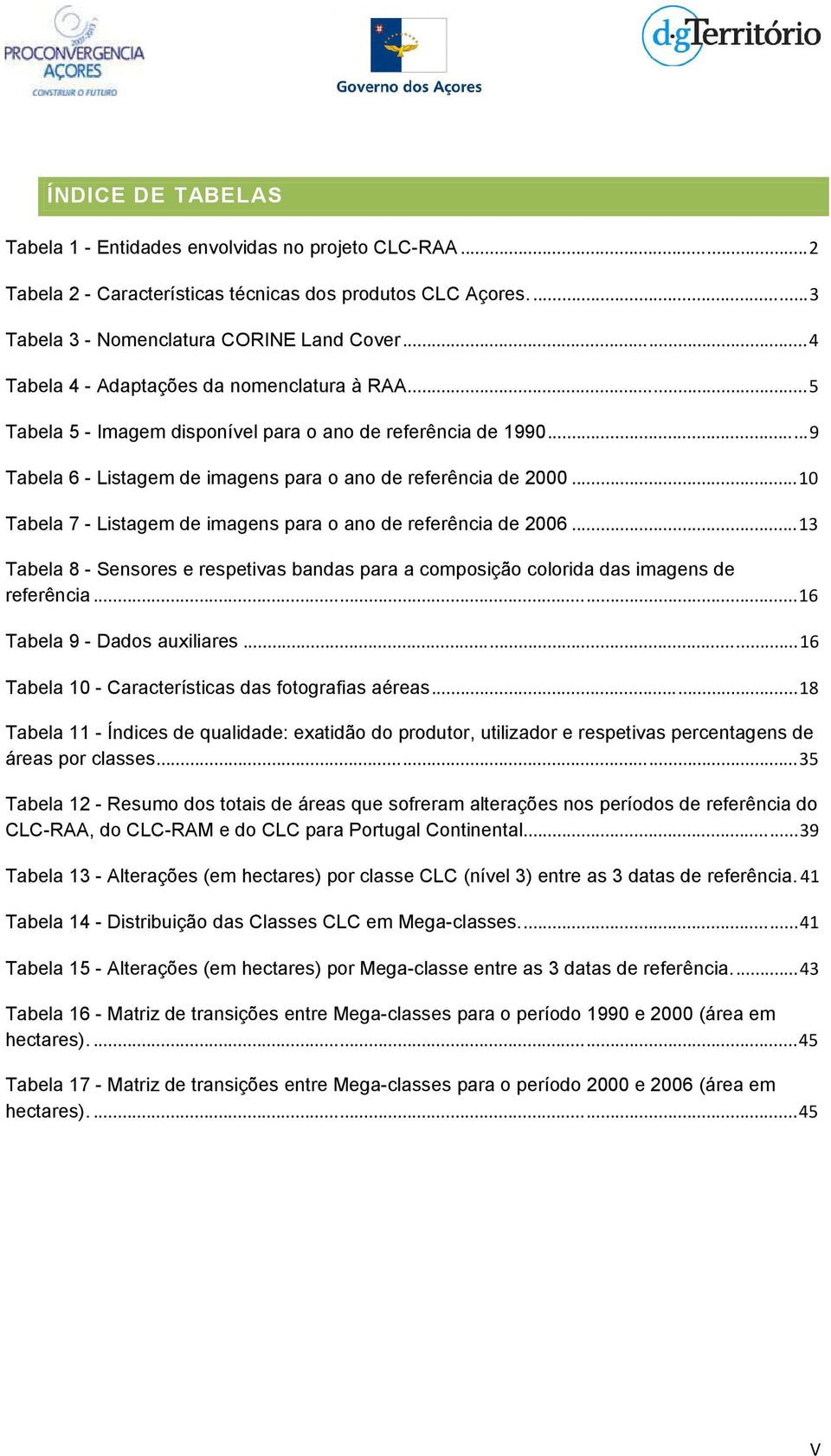 ..10 Tabela 7 - Listagem de imagens para o ano de referência de 2006...13 Tabela 8 - Sensores e respetivas bandas para a composição colorida das imagens de referência...16 Tabela 9 - Dados auxiliares.