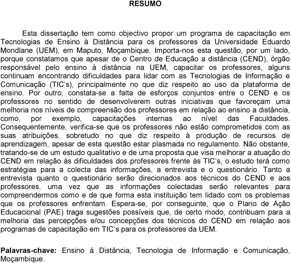 continuam encontrando dificuldades para lidar com as Tecnologias de Informação e Comunicação (TIC s), principalmente no que diz respeito ao uso da plataforma de ensino.