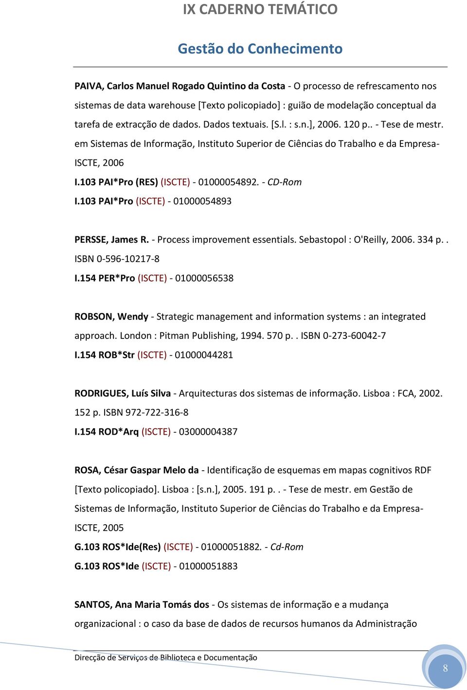 - CD-Rom I.103 PAI*Pro (ISCTE) - 01000054893 PERSSE, James R. - Process improvement essentials. Sebastopol : O'Reilly, 2006. 334 p.. ISBN 0-596-10217-8 I.