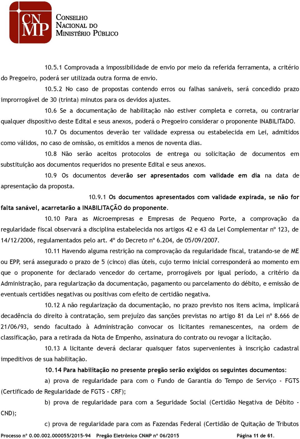 7 Os documentos deverão ter validade expressa ou estabelecida em Lei, admitidos como válidos, no caso de omissão, os emitidos a menos de noventa dias. 10.