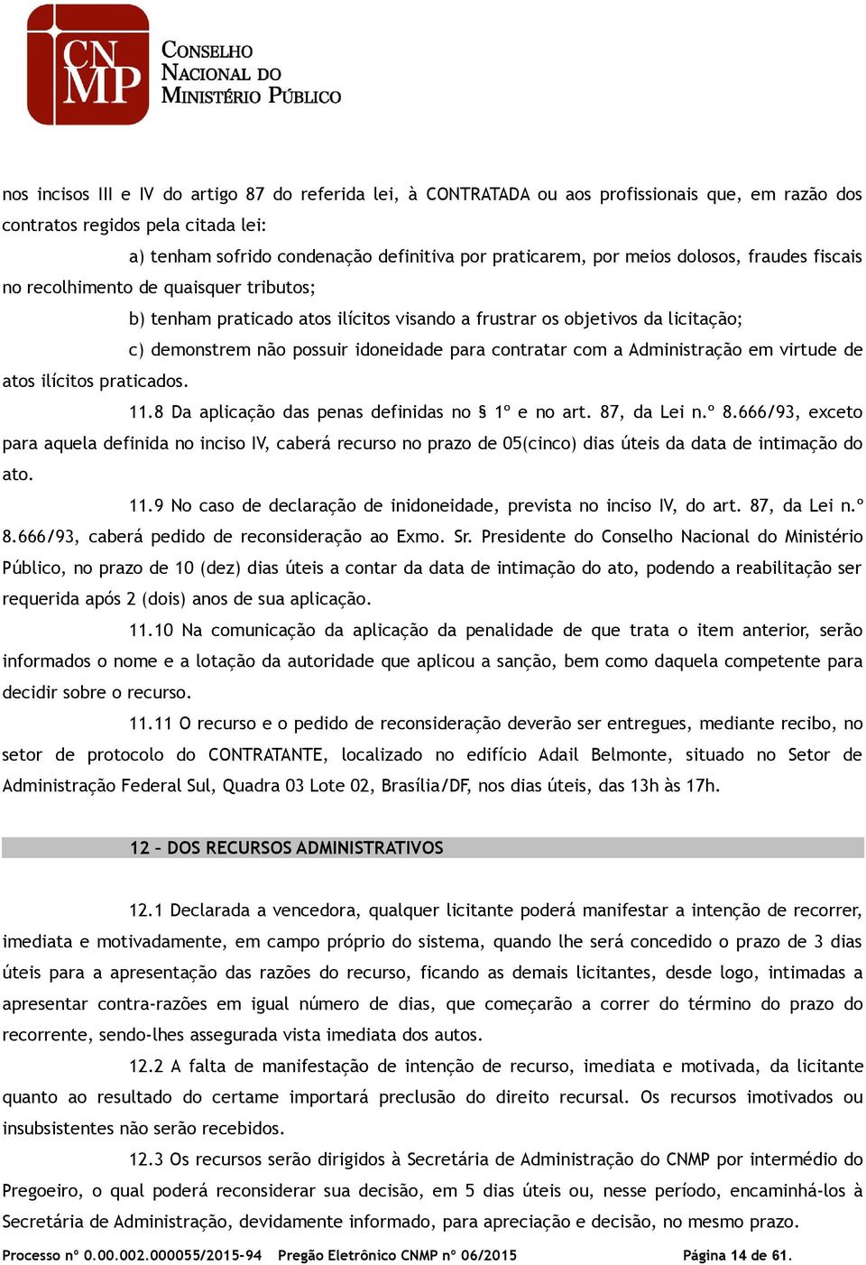 contratar com a Administração em virtude de atos ilícitos praticados. 11.8 Da aplicação das penas definidas no 1º e no art. 87, da Lei n.º 8.