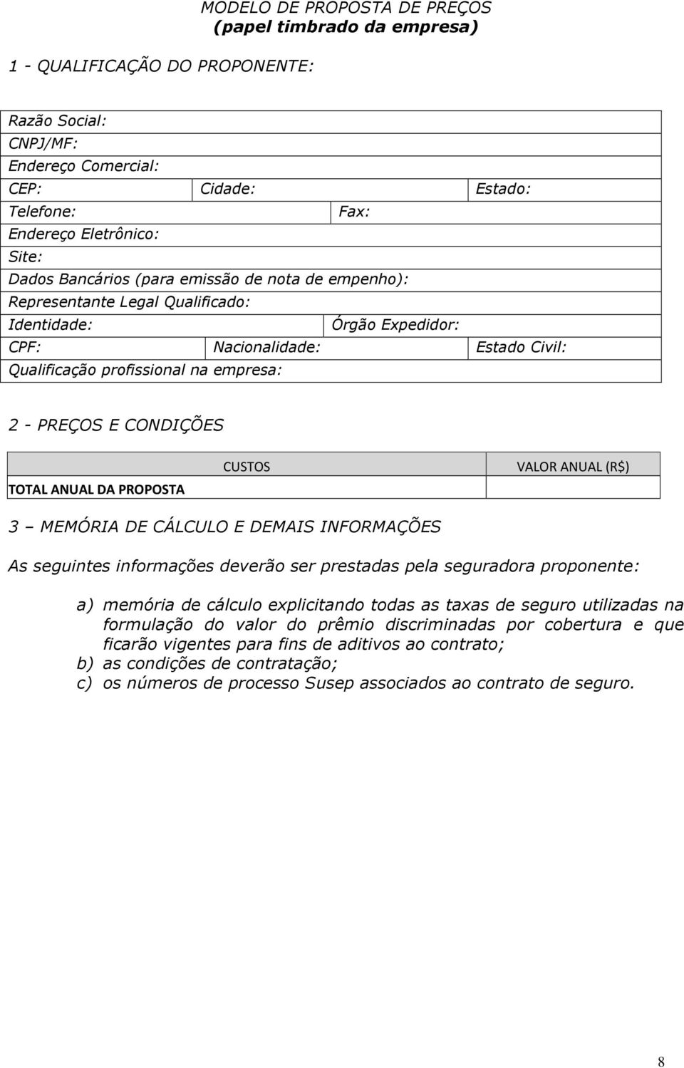 CONDIÇÕES TOTAL ANUAL DA PROPOSTA CUSTOS VALOR ANUAL (R$) 3 MEMÓRIA DE CÁLCULO E DEMAIS INFORMAÇÕES As seguintes informações deverão ser prestadas pela seguradora proponente: a) memória de cálculo