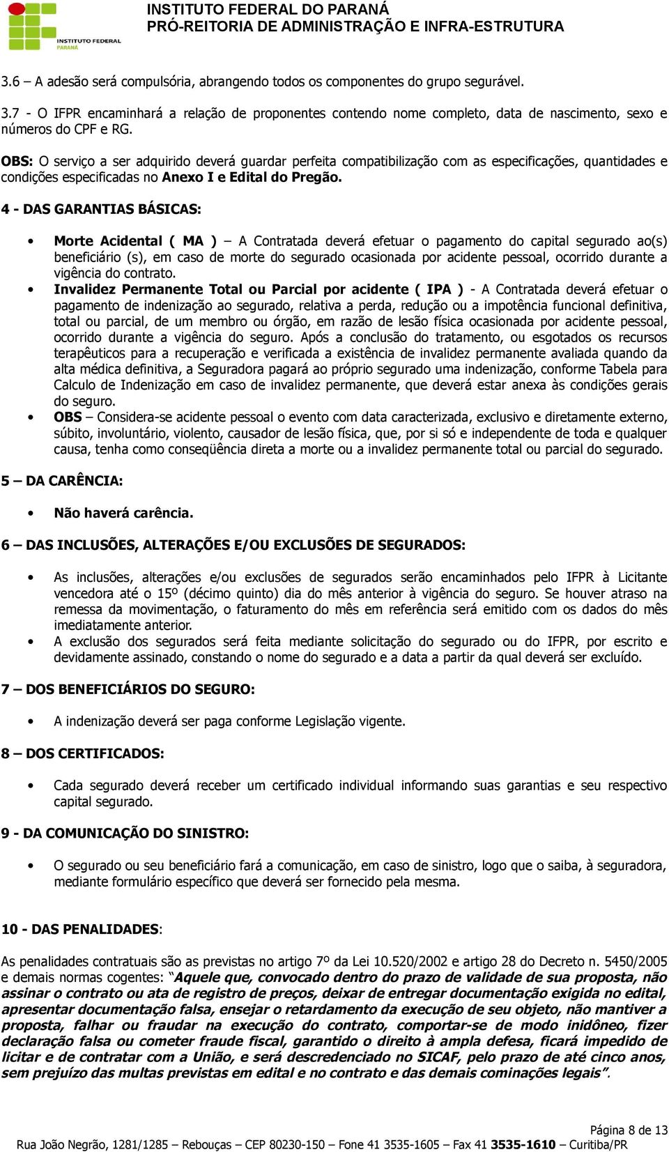 OBS: O serviço a ser adquirido deverá guardar perfeita compatibilização com as especificações, quantidades e condições especificadas no Anexo I e Edital do Pregão.