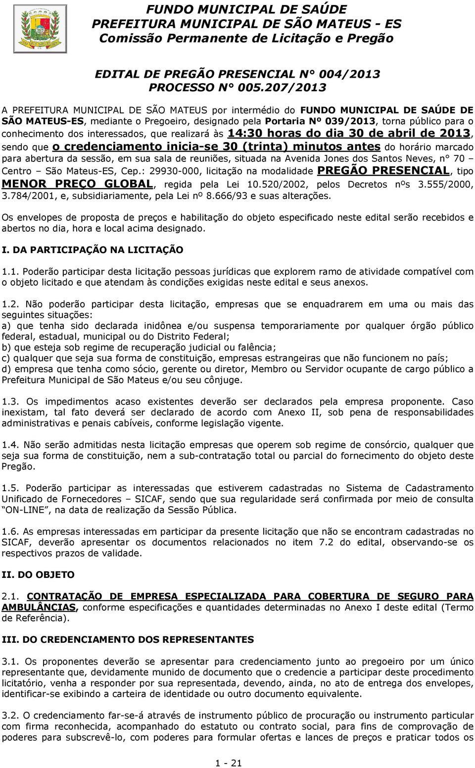 dos interessados, que realizará às 14:30 horas do dia 30 de abril de 2013, sendo que o credenciamento inicia-se 30 (trinta) minutos antes do horário marcado para abertura da sessão, em sua sala de