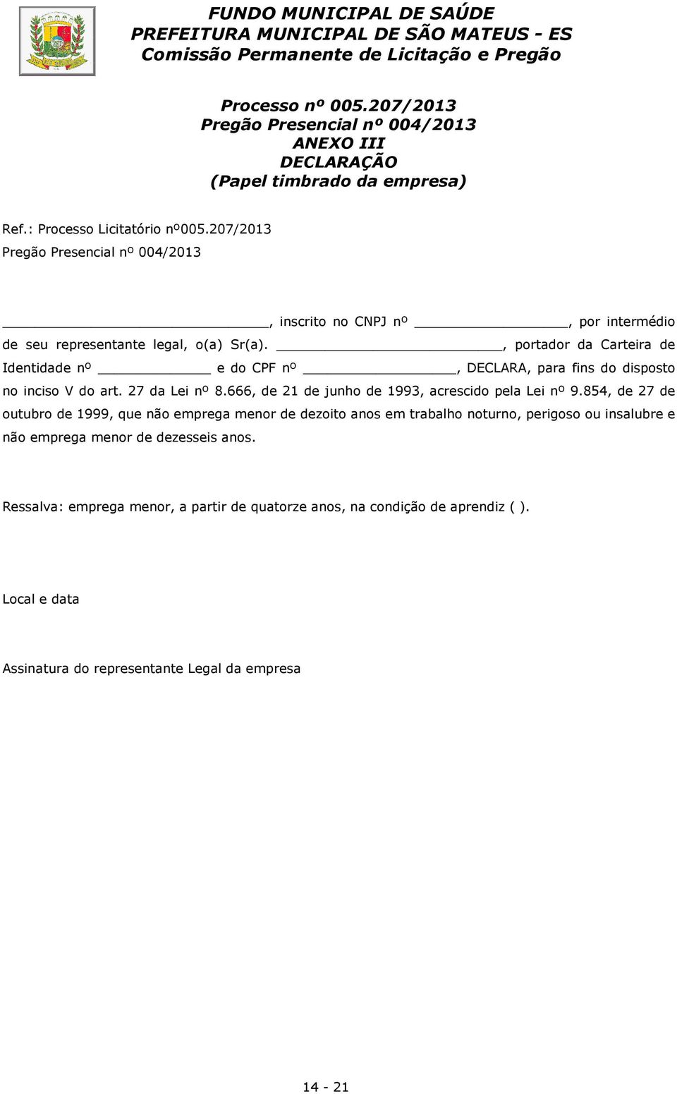 , portador da Carteira de Identidade nº e do CPF nº, DECLARA, para fins do disposto no inciso V do art. 27 da Lei nº 8.666, de 21 de junho de 1993, acrescido pela Lei nº 9.