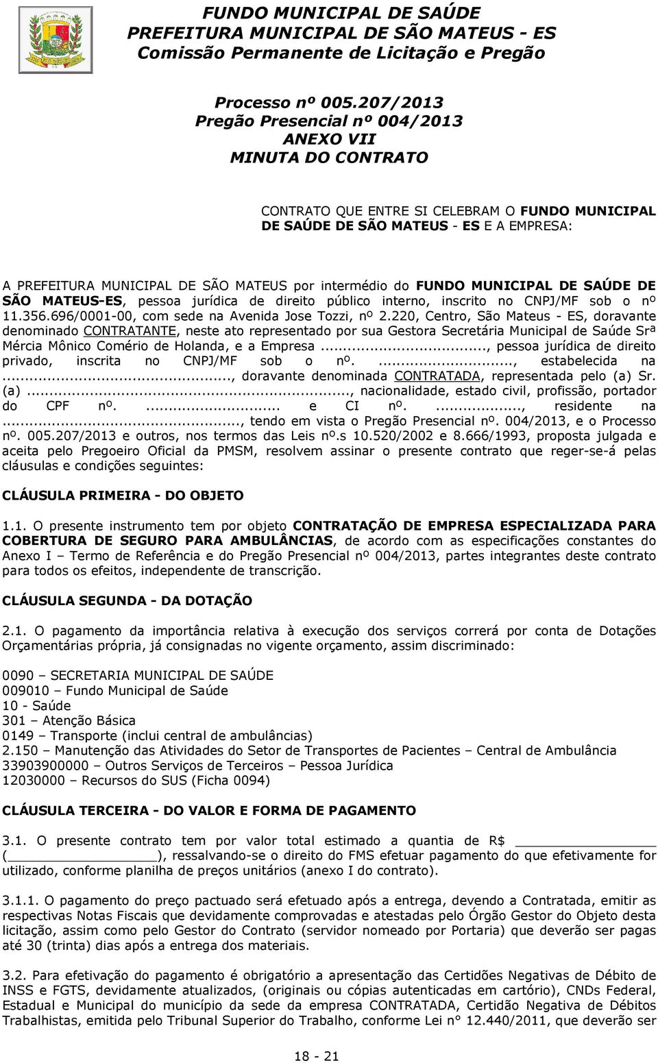 intermédio do FUNDO MUNICIPAL DE SAÚDE DE SÃO MATEUS-ES, pessoa jurídica de direito público interno, inscrito no CNPJ/MF sob o nº 11.356.696/0001-00, com sede na Avenida Jose Tozzi, nº 2.