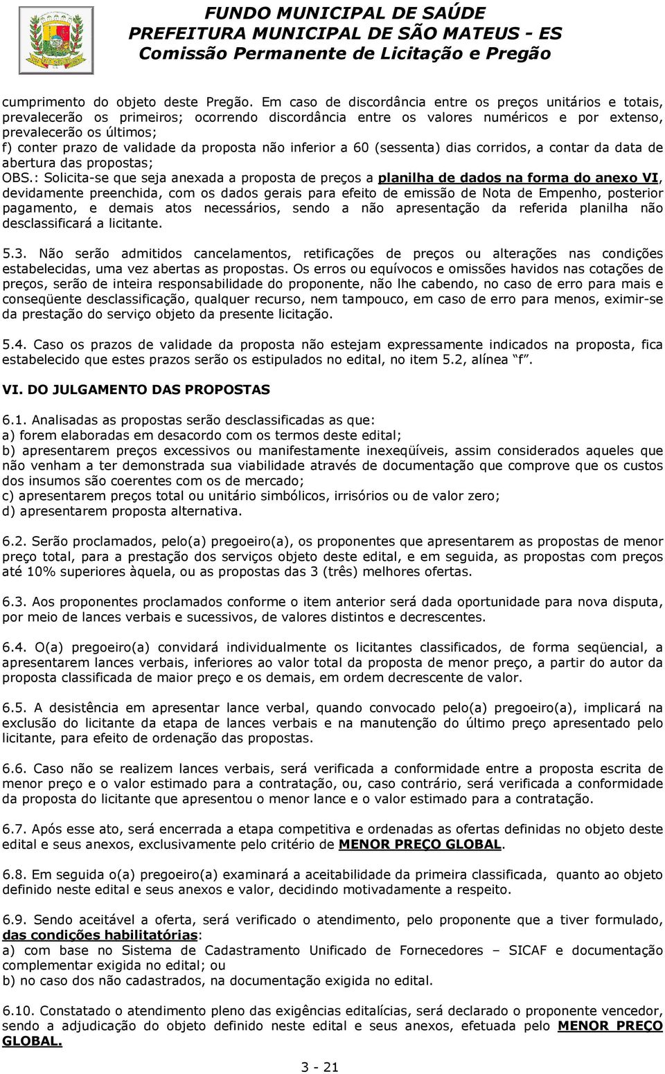 validade da proposta não inferior a 60 (sessenta) dias corridos, a contar da data de abertura das propostas; OBS.