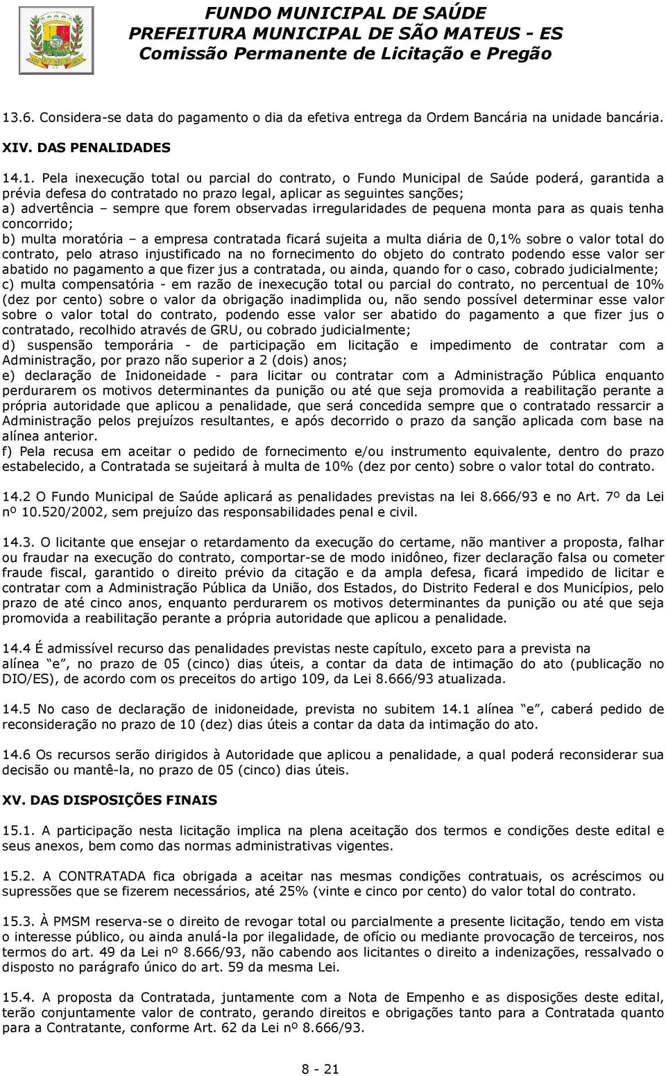 concorrido; b) multa moratória a empresa contratada ficará sujeita a multa diária de 0,1% sobre o valor total do contrato, pelo atraso injustificado na no fornecimento do objeto do contrato podendo