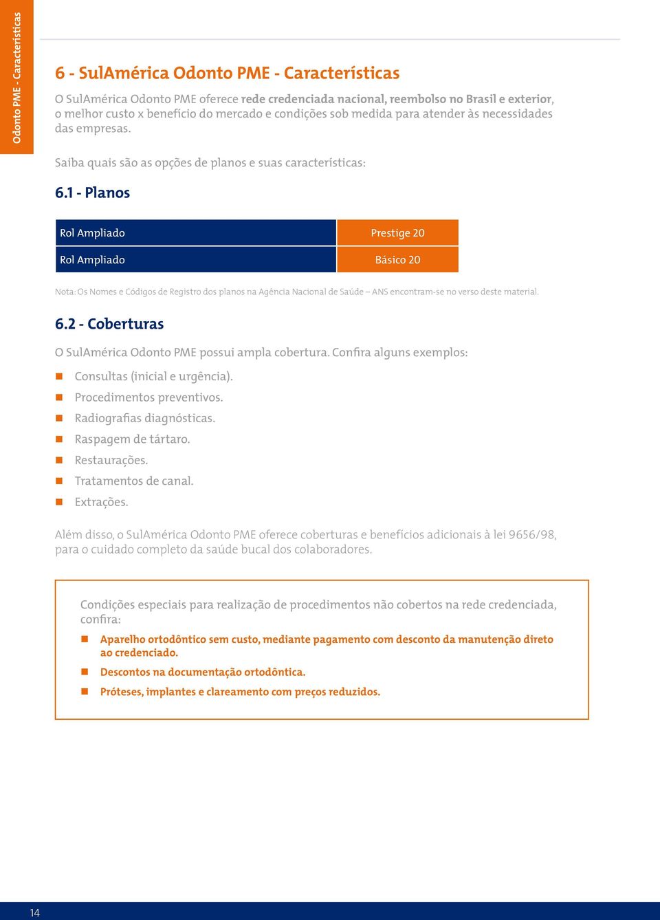 1 - Planos Rol Ampliado Prestige 20 Rol Ampliado Básico 20 Nota: Os Nomes e Códigos de Registro dos planos na Agência Nacional de Saúde ANS encontram-se no verso deste material. 6.