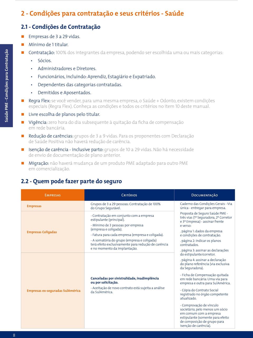 Dependentes das categorias contratadas. Demitidos e Aposentados. Regra Flex: se você vender, para uma mesma empresa, o Saúde + Odonto, existem condições especiais (Regra Flex).