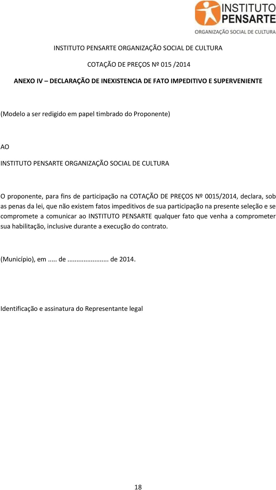 0015/2014, declara, sob as penas da lei, que não existem fatos impeditivos de sua participação na presente seleção e se compromete a comunicar ao INSTITUTO PENSARTE