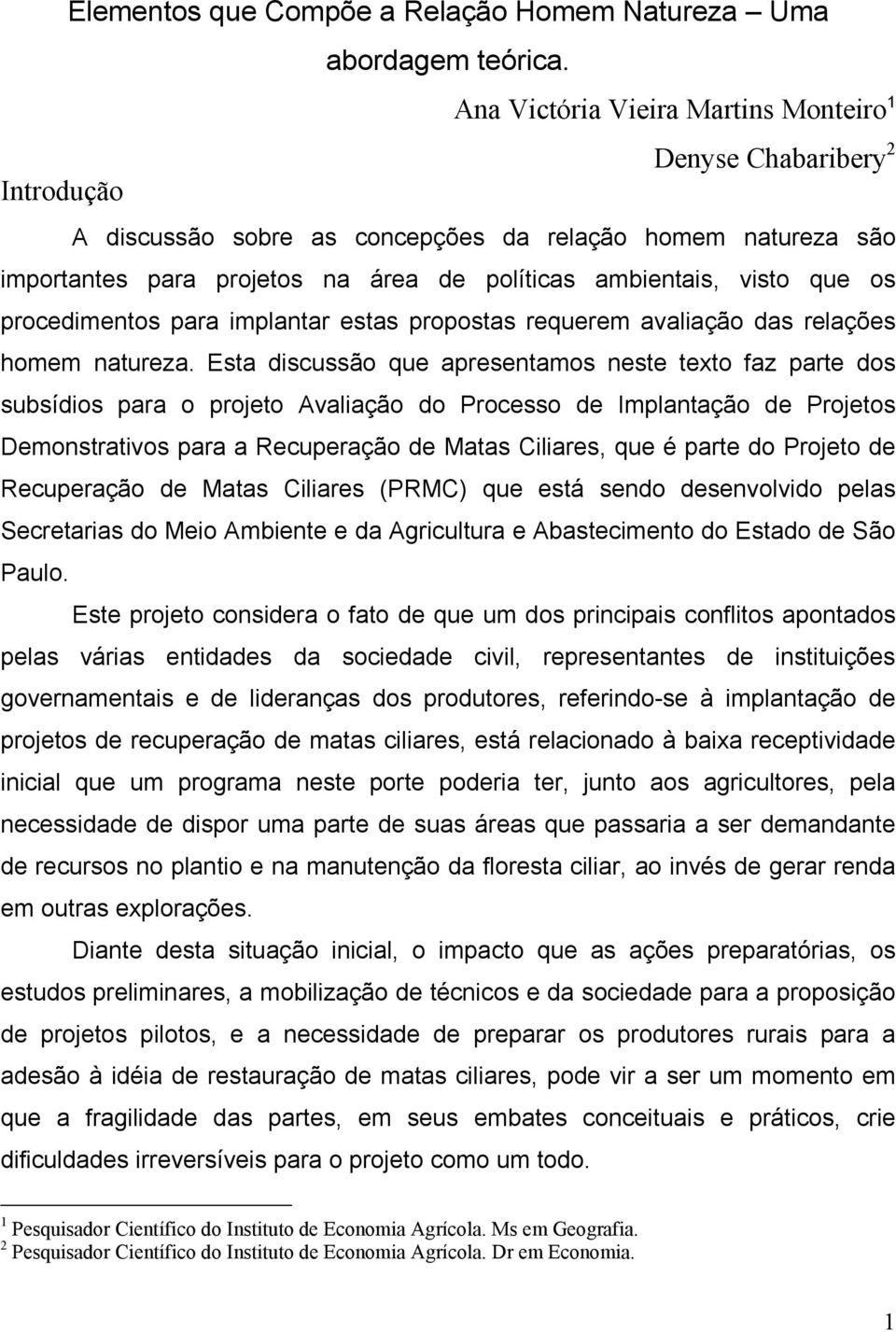 que os procedimentos para implantar estas propostas requerem avaliação das relações homem natureza.