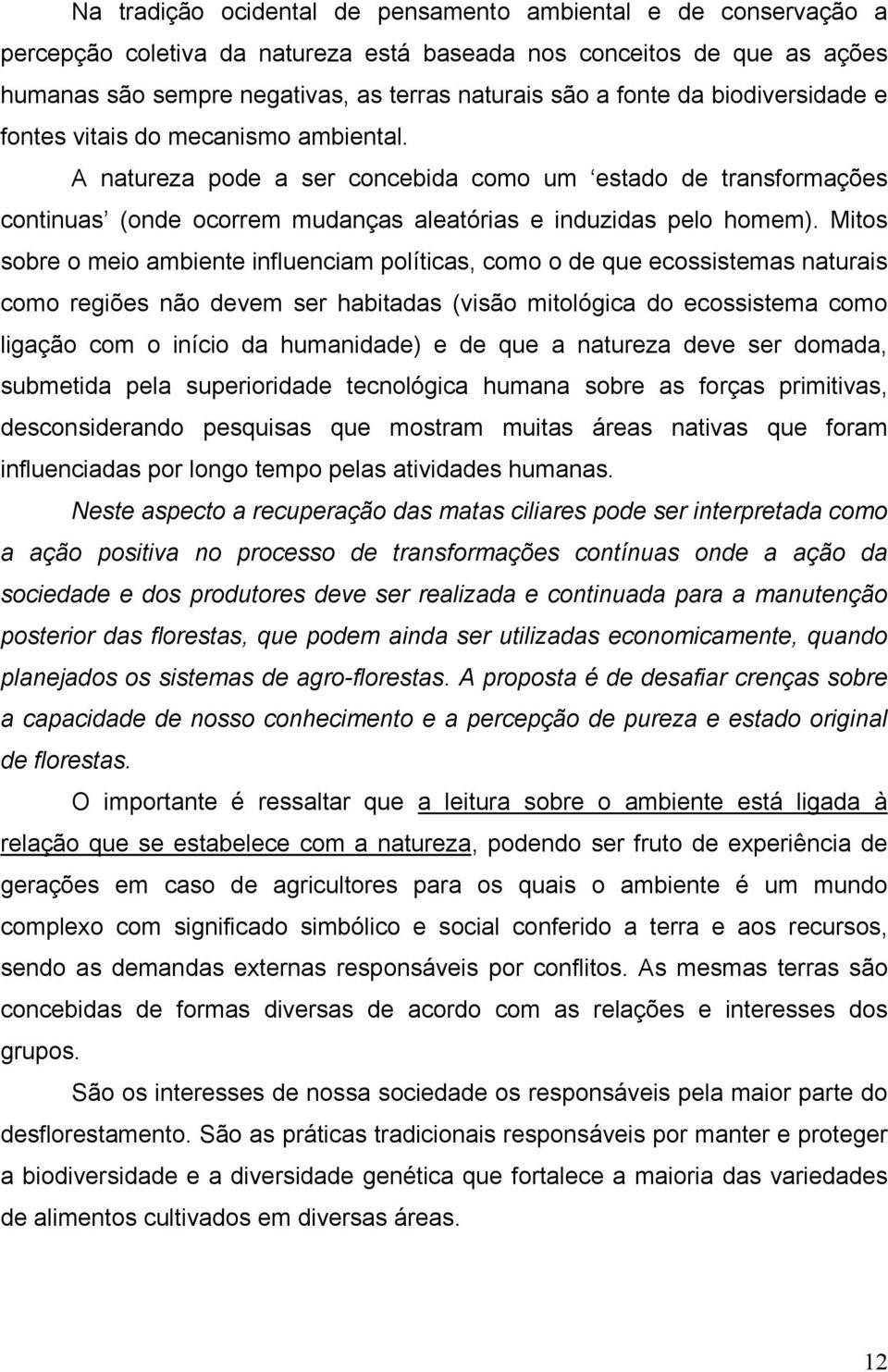 Mitos sobre o meio ambiente influenciam políticas, como o de que ecossistemas naturais como regiões não devem ser habitadas (visão mitológica do ecossistema como ligação com o início da humanidade) e