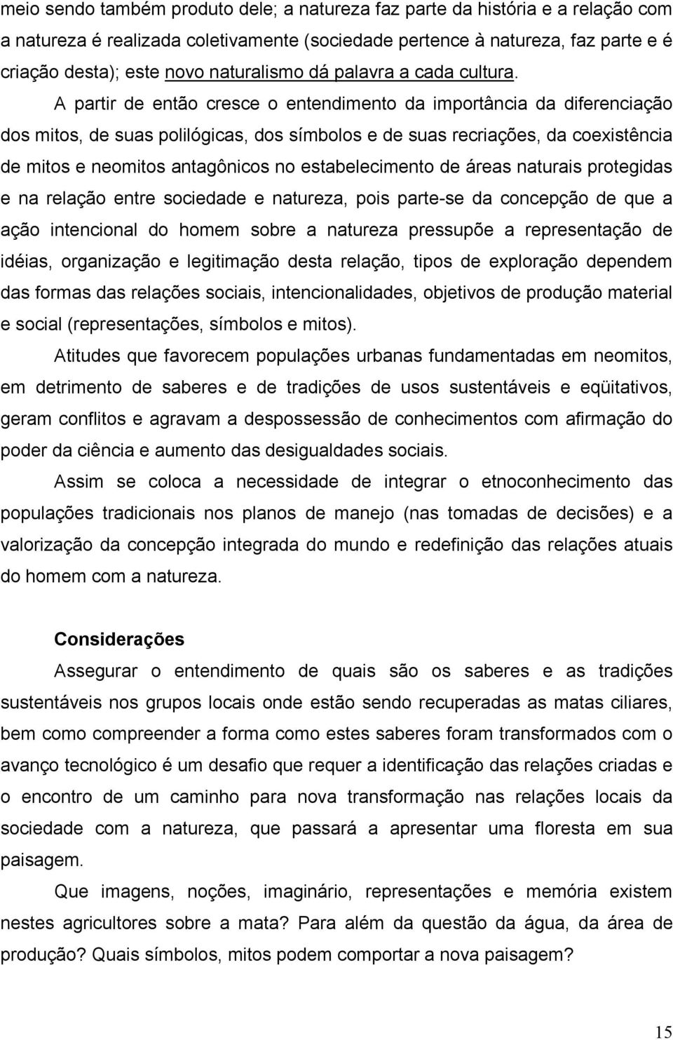 A partir de então cresce o entendimento da importância da diferenciação dos mitos, de suas polilógicas, dos símbolos e de suas recriações, da coexistência de mitos e neomitos antagônicos no