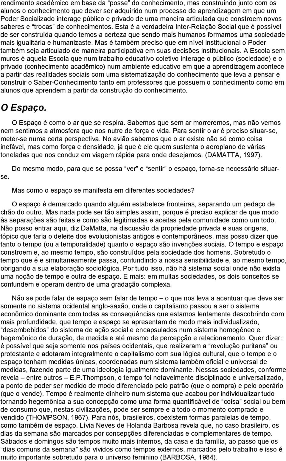 Esta é a verdadeira Inter-Relação Social que é possível de ser construída quando temos a certeza que sendo mais humanos formamos uma sociedade mais igualitária e humanizaste.