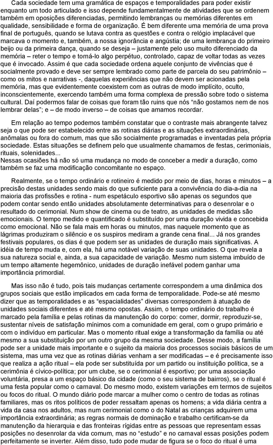 É bem diferente uma memória de uma prova final de português, quando se lutava contra as questões e contra o relógio implacável que marcava o momento e, também, a nossa ignorância e angústia; de uma