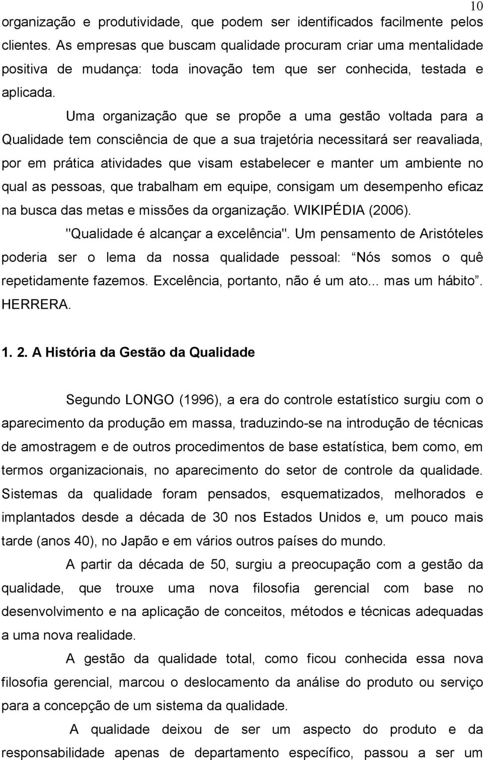 Uma organização que se propõe a uma gestão voltada para a Qualidade tem consciência de que a sua trajetória necessitará ser reavaliada, por em prática atividades que visam estabelecer e manter um