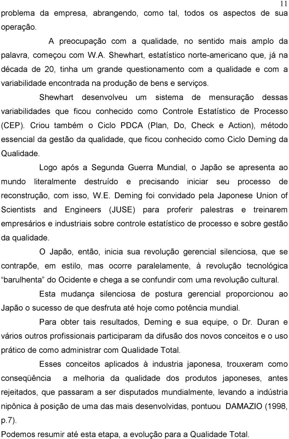 Shewhart, estatístico norte-americano que, já na década de 20, tinha um grande questionamento com a qualidade e com a variabilidade encontrada na produção de bens e serviços.