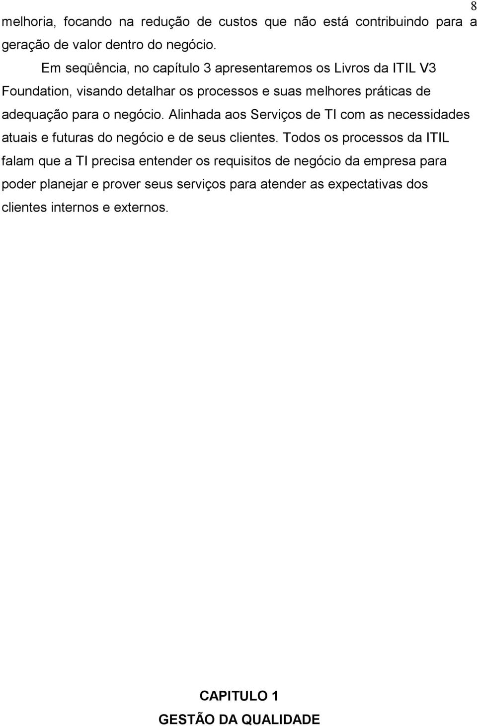 o negócio. Alinhada aos Serviços de TI com as necessidades atuais e futuras do negócio e de seus clientes.