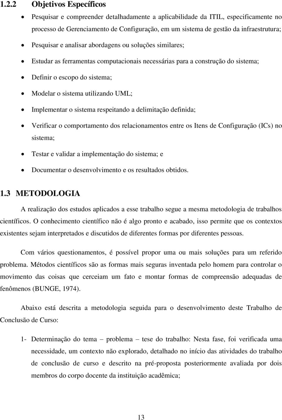 Implementar o sistema respeitando a delimitação definida; Verificar o comportamento dos relacionamentos entre os Itens de Configuração (ICs) no sistema; Testar e validar a implementação do sistema; e