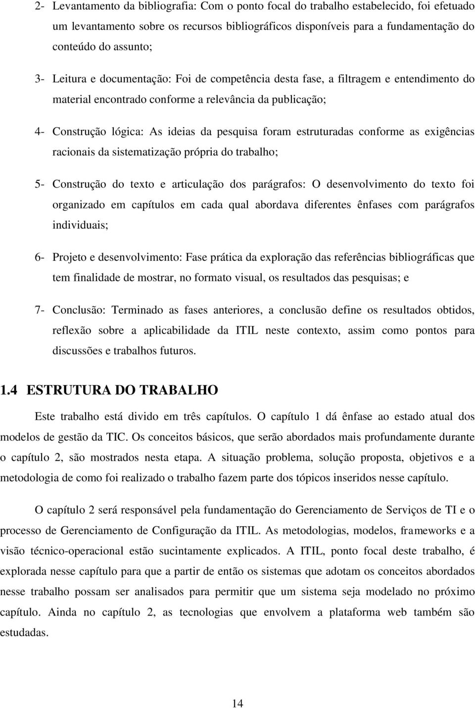 estruturadas conforme as exigências racionais da sistematização própria do trabalho; 5- Construção do texto e articulação dos parágrafos: O desenvolvimento do texto foi organizado em capítulos em