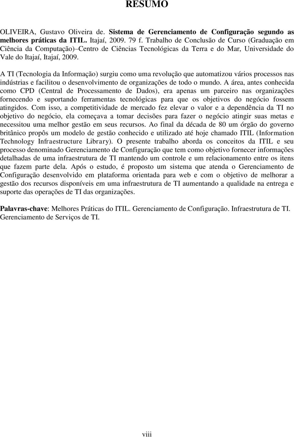 A TI (Tecnologia da Informação) surgiu como uma revolução que automatizou vários processos nas indústrias e facilitou o desenvolvimento de organizações de todo o mundo.