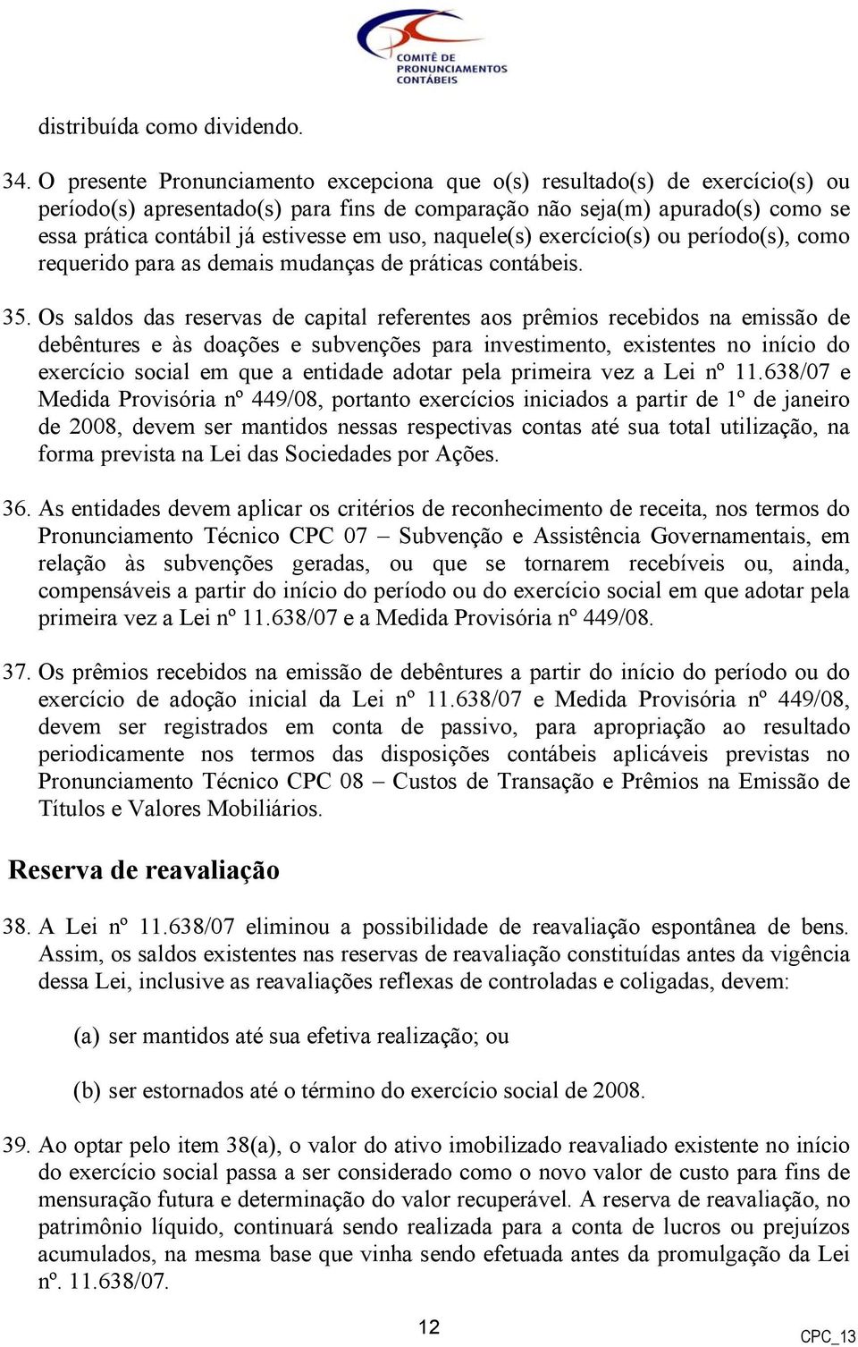 uso, naquele(s) exercício(s) ou período(s), como requerido para as demais mudanças de práticas contábeis. 35.